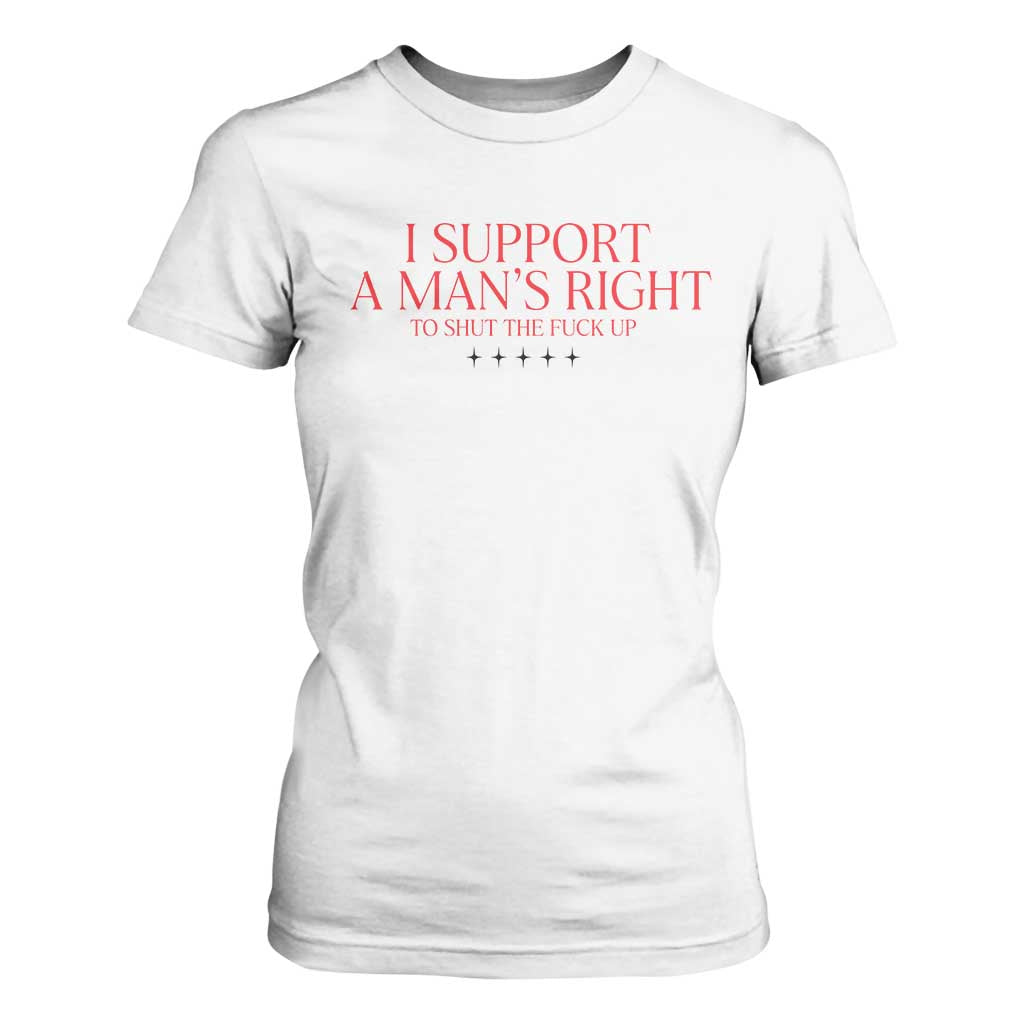 Funny I Support A Man's Right To Shut The Fuck Up T Shirt For Women Feminist TS11 White Print Your Wear