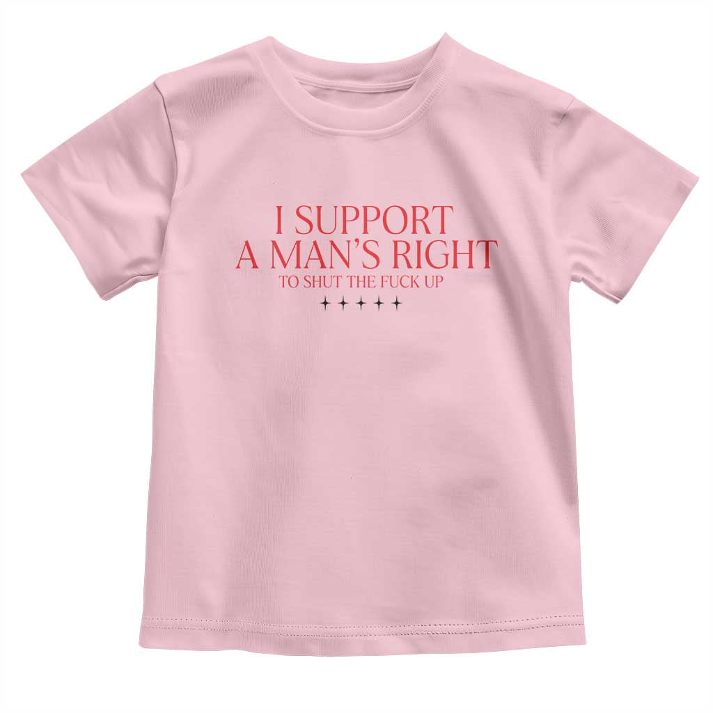 Funny I Support A Man's Right To Shut The Fuck Up Toddler T Shirt Feminist TS11 Light Pink Print Your Wear