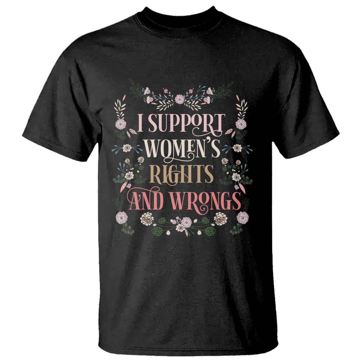 Funny I Support Women's Rights And Wrongs T Shirt Vintage Floral TS11 Black Print Your Wear