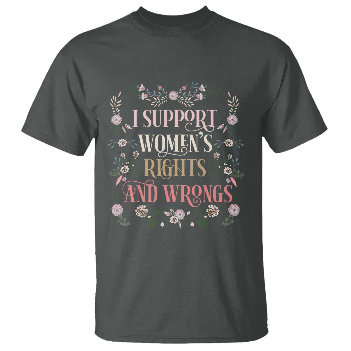 Funny I Support Women's Rights And Wrongs T Shirt Vintage Floral TS11 Dark Heather Print Your Wear
