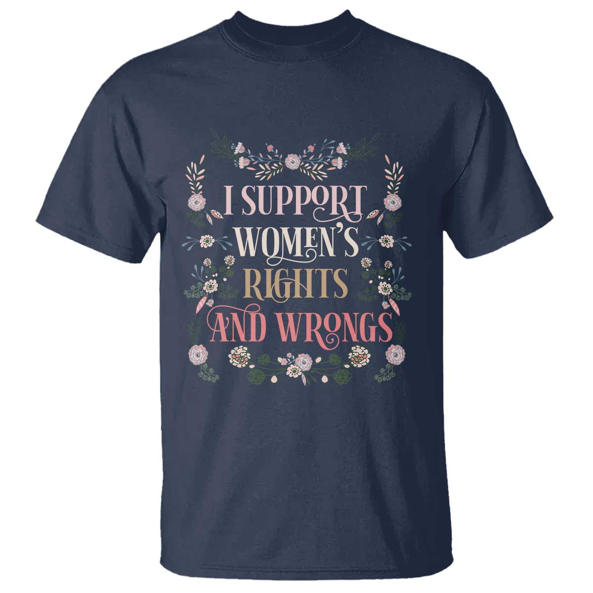 Funny I Support Women's Rights And Wrongs T Shirt Vintage Floral TS11 Navy Print Your Wear