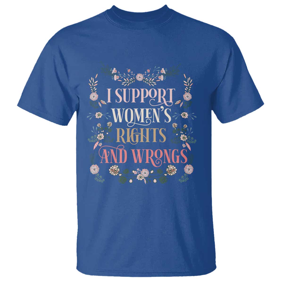 Funny I Support Women's Rights And Wrongs T Shirt Vintage Floral TS11 Royal Blue Print Your Wear