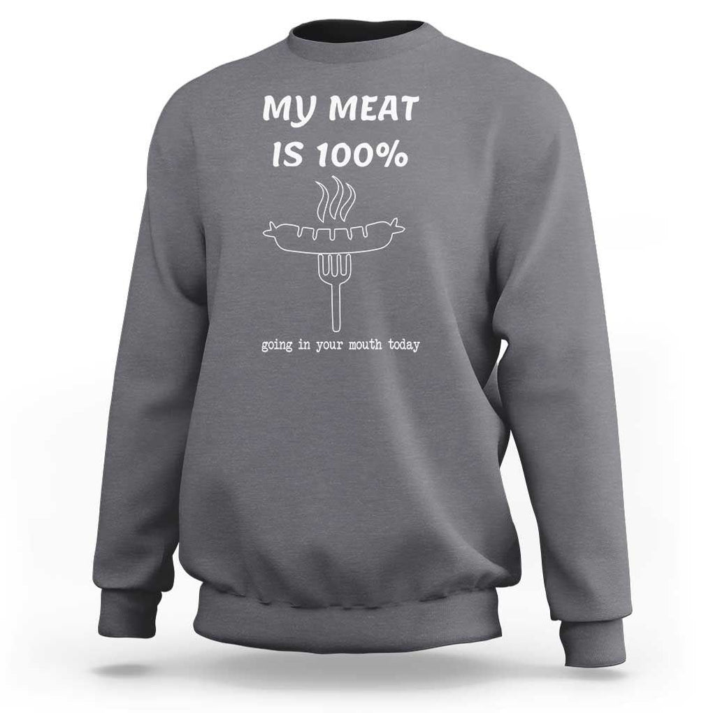 Funny Grilling Sweatshirt My Meat Is 100% Going In Your Mouth Today Smoker Grill Master TS11 Charcoal Print Your Wear