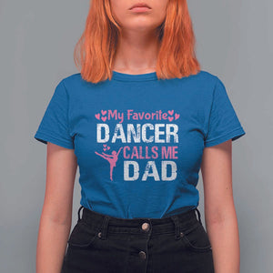 Father And Daughter T Shirt For Women My Favorite Dancer Calls Me Dad Father's Day TS11 Royal Blue Print Your Wear
