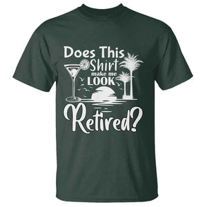 Funny Retirement T Shirt Does This Shirt Make Me Look Retired TS11 Dark Forest Green Print Your Wear