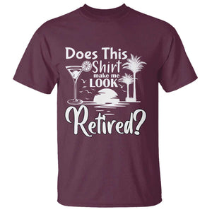 Funny Retirement T Shirt Does This Shirt Make Me Look Retired TS11 Maroon Print Your Wear