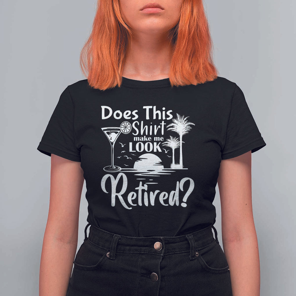 Funny Retirement T Shirt For Women Does This Shirt Make Me Look Retired TS11 Black Print Your Wear