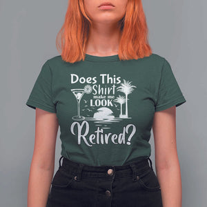 Funny Retirement T Shirt For Women Does This Shirt Make Me Look Retired TS11 Dark Forest Green Print Your Wear