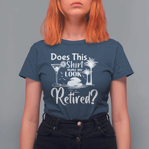 Funny Retirement T Shirt For Women Does This Shirt Make Me Look Retired TS11 Navy Print Your Wear