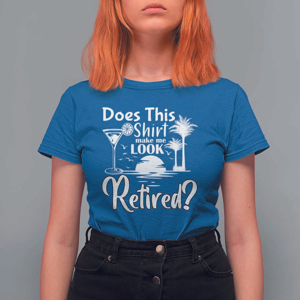 Funny Retirement T Shirt For Women Does This Shirt Make Me Look Retired TS11 Royal Blue Print Your Wear