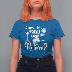 Funny Retirement T Shirt For Women Does This Shirt Make Me Look Retired TS11 Royal Blue Print Your Wear