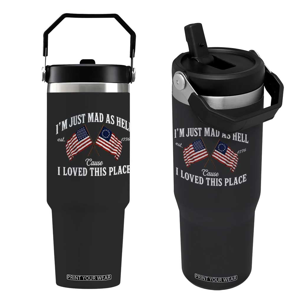 I'm Just Mad As Hell Cause I Loved This Place Flip Straw Tumbler 4th of July