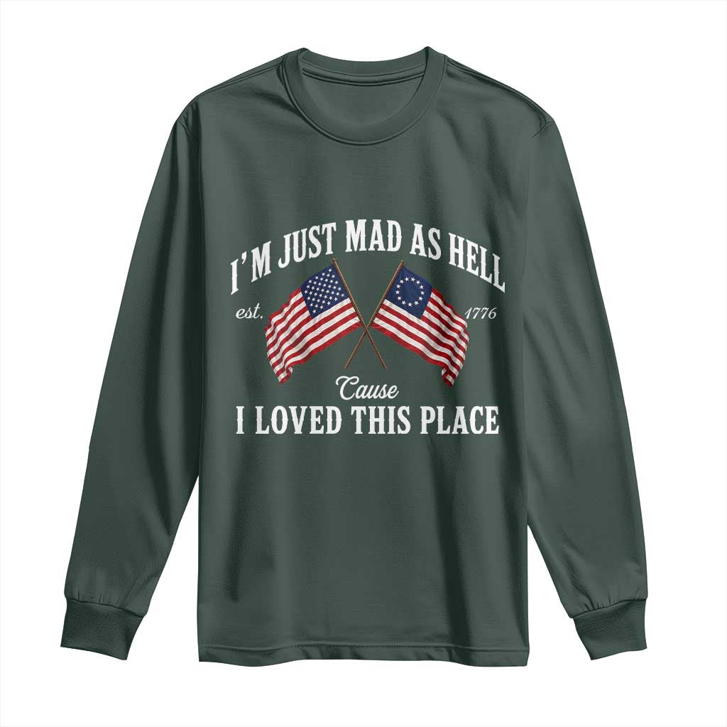 I'm Just Mad As Hell Cause I Loved This Place Long Sleeve Shirt 4th of July