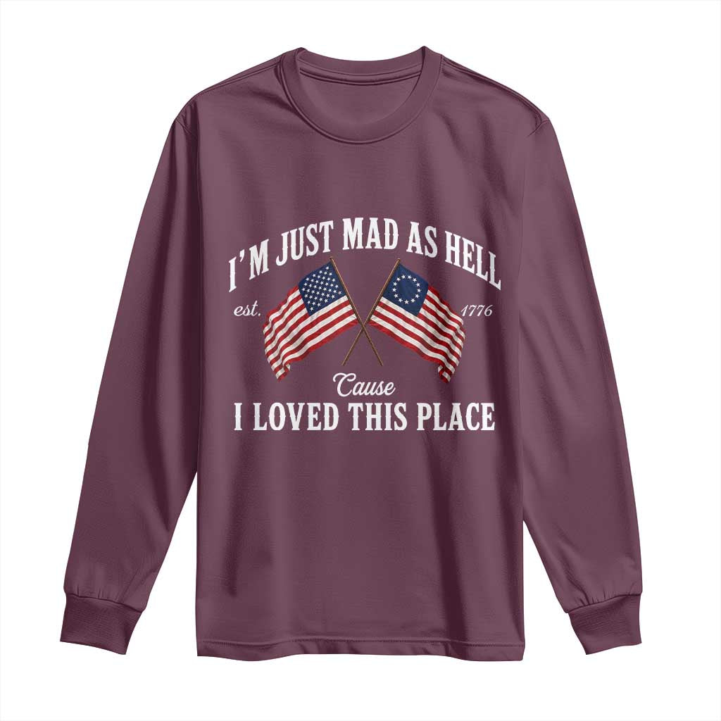I'm Just Mad As Hell Cause I Loved This Place Long Sleeve Shirt 4th of July