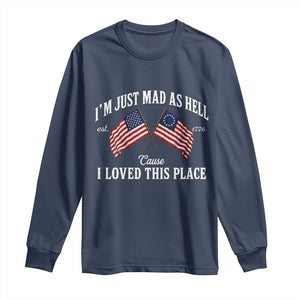 I'm Just Mad As Hell Cause I Loved This Place Long Sleeve Shirt 4th of July