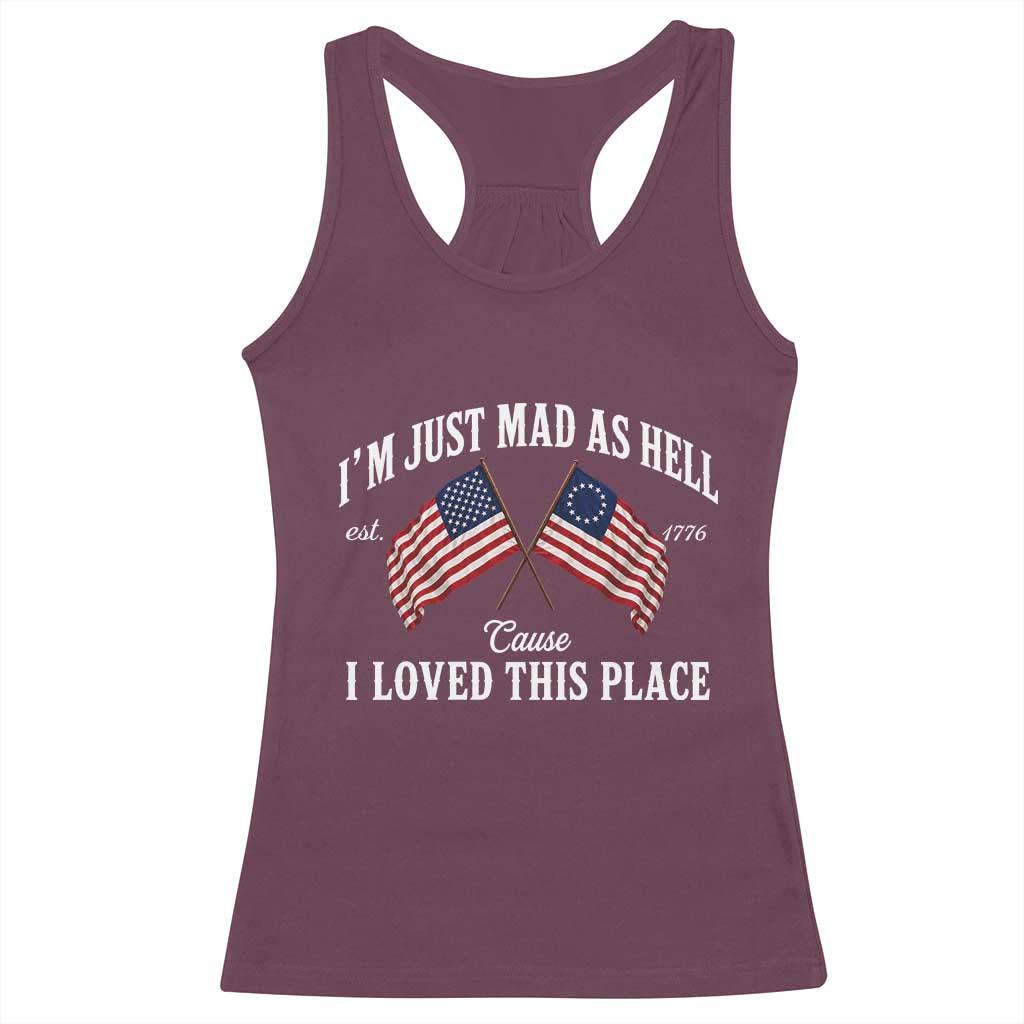 I'm Just Mad As Hell Cause I Loved This Place Racerback Tank Top 4th of July TS11 Maroon Print Your Wear