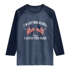 I'm Just Mad As Hell Cause I Loved This Place Raglan Shirt 4th of July