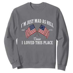 I'm Just Mad As Hell Cause I Loved This Place Sweatshirt 4th of July