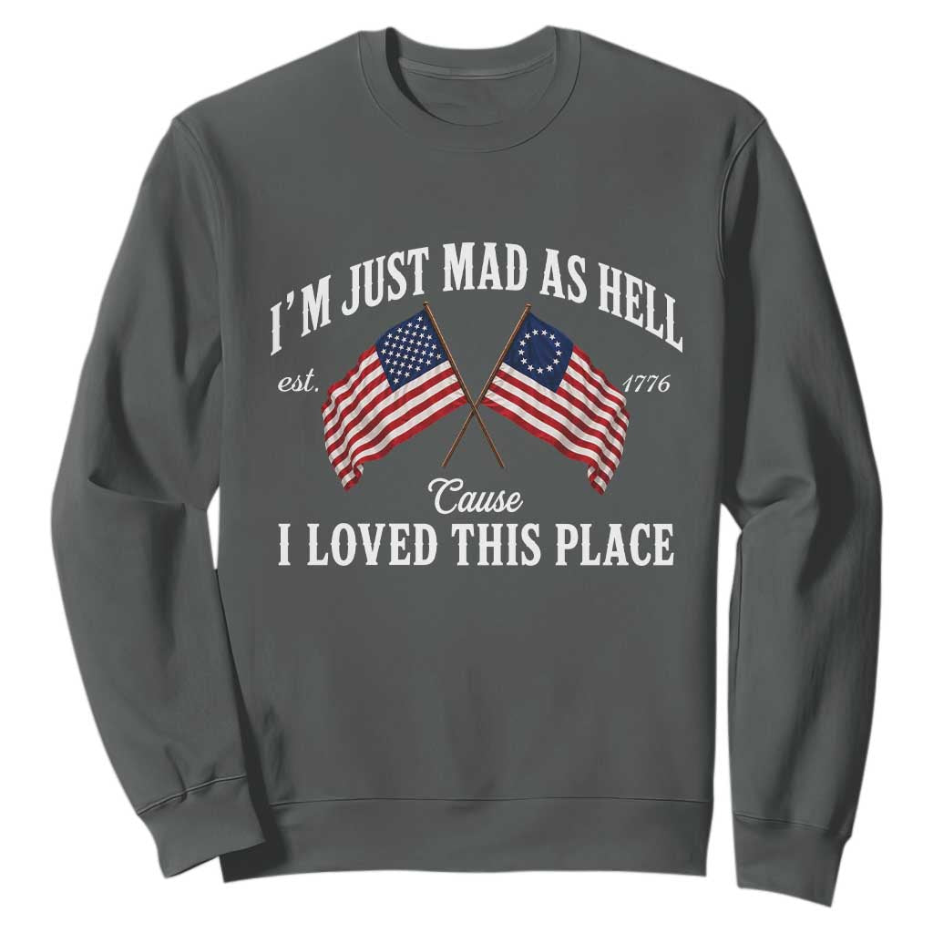 I'm Just Mad As Hell Cause I Loved This Place Sweatshirt 4th of July