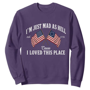 I'm Just Mad As Hell Cause I Loved This Place Sweatshirt 4th of July