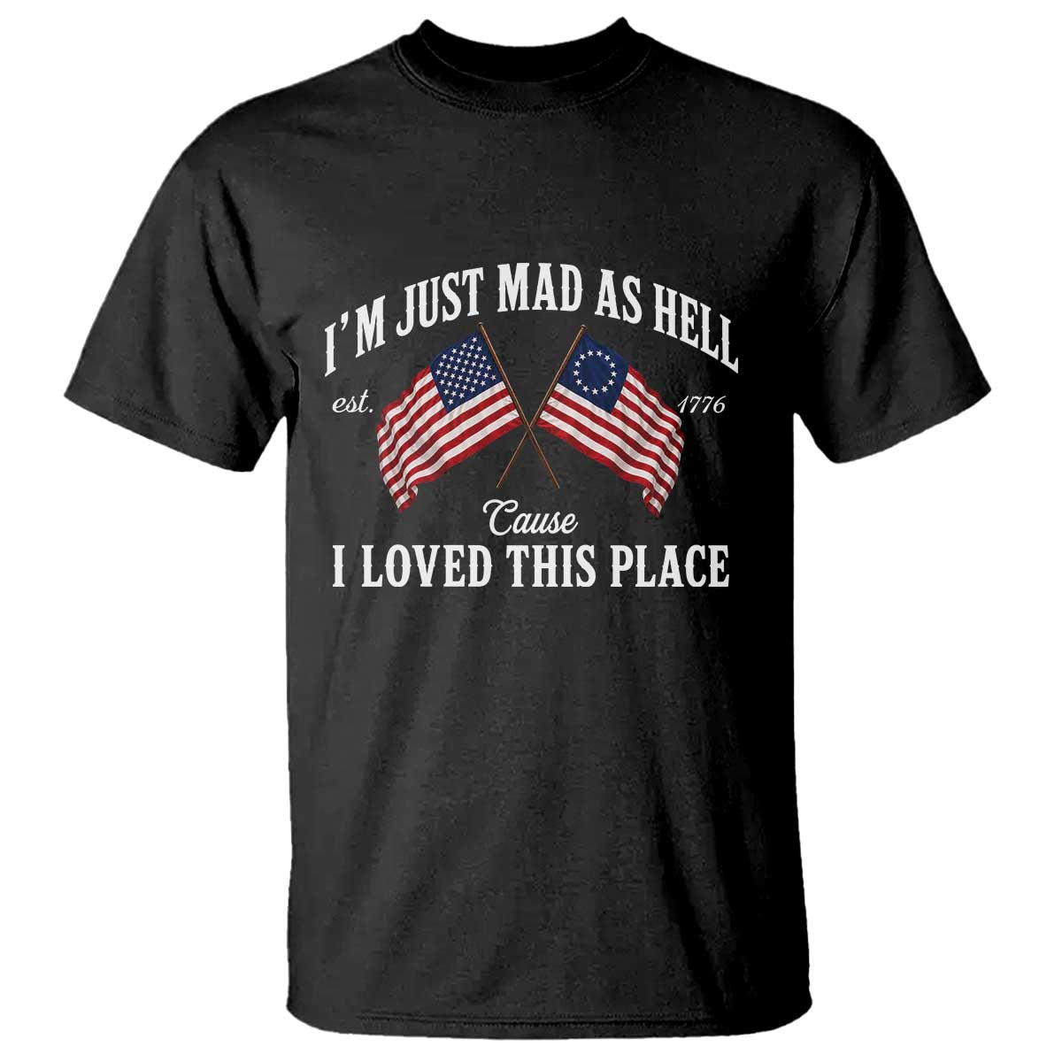 I'm Just Mad As Hell Cause I Loved This Place T Shirt 4th of July TS11 Black Print Your Wear