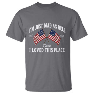 I'm Just Mad As Hell Cause I Loved This Place T Shirt 4th of July TS11 Charcoal Print Your Wear