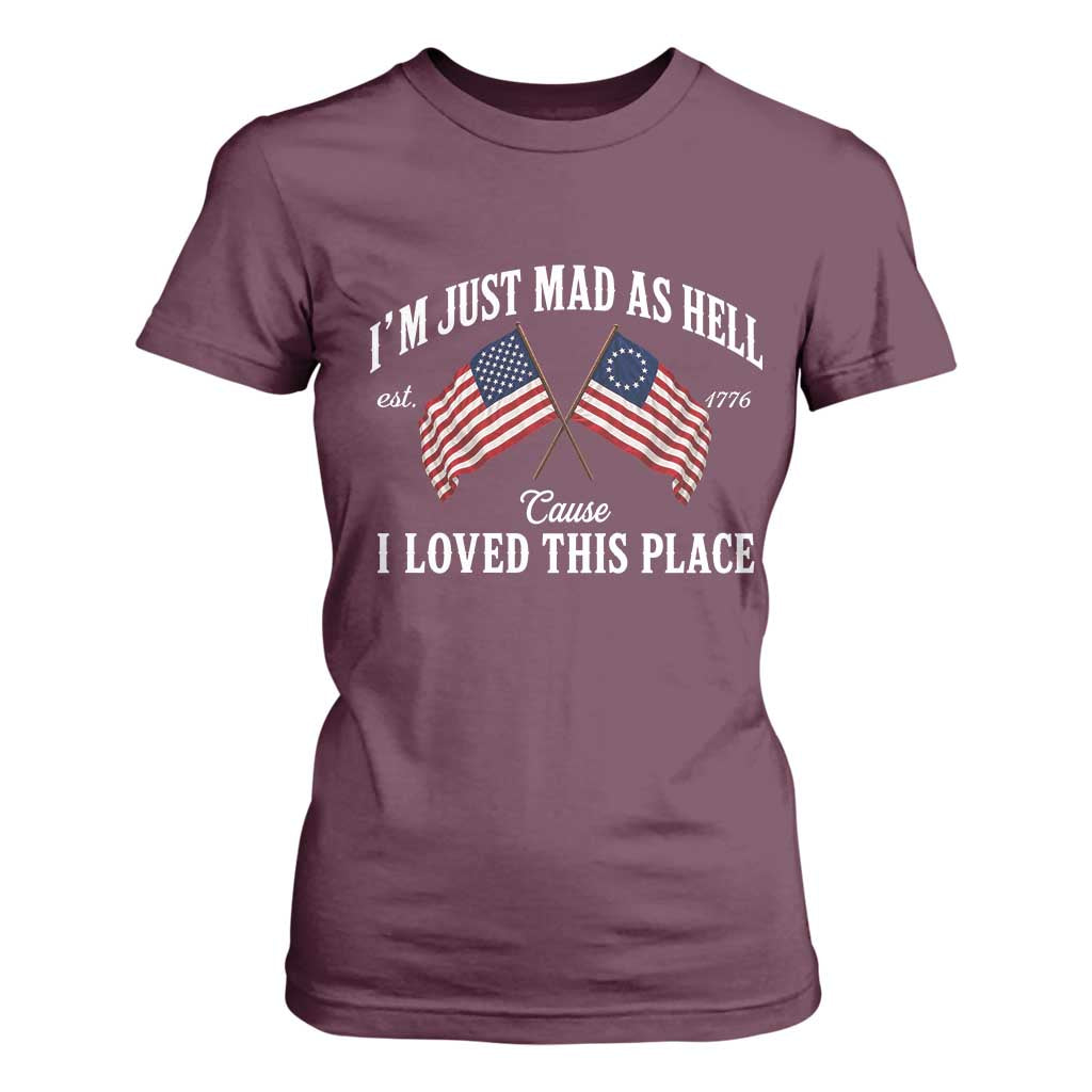 I'm Just Mad As Hell Cause I Loved This Place T Shirt For Women 4th of July TS11 Maroon Print Your Wear