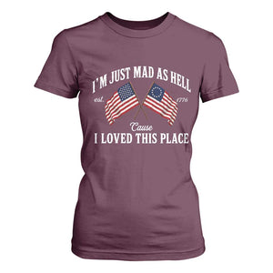 I'm Just Mad As Hell Cause I Loved This Place T Shirt For Women 4th of July TS11 Maroon Print Your Wear