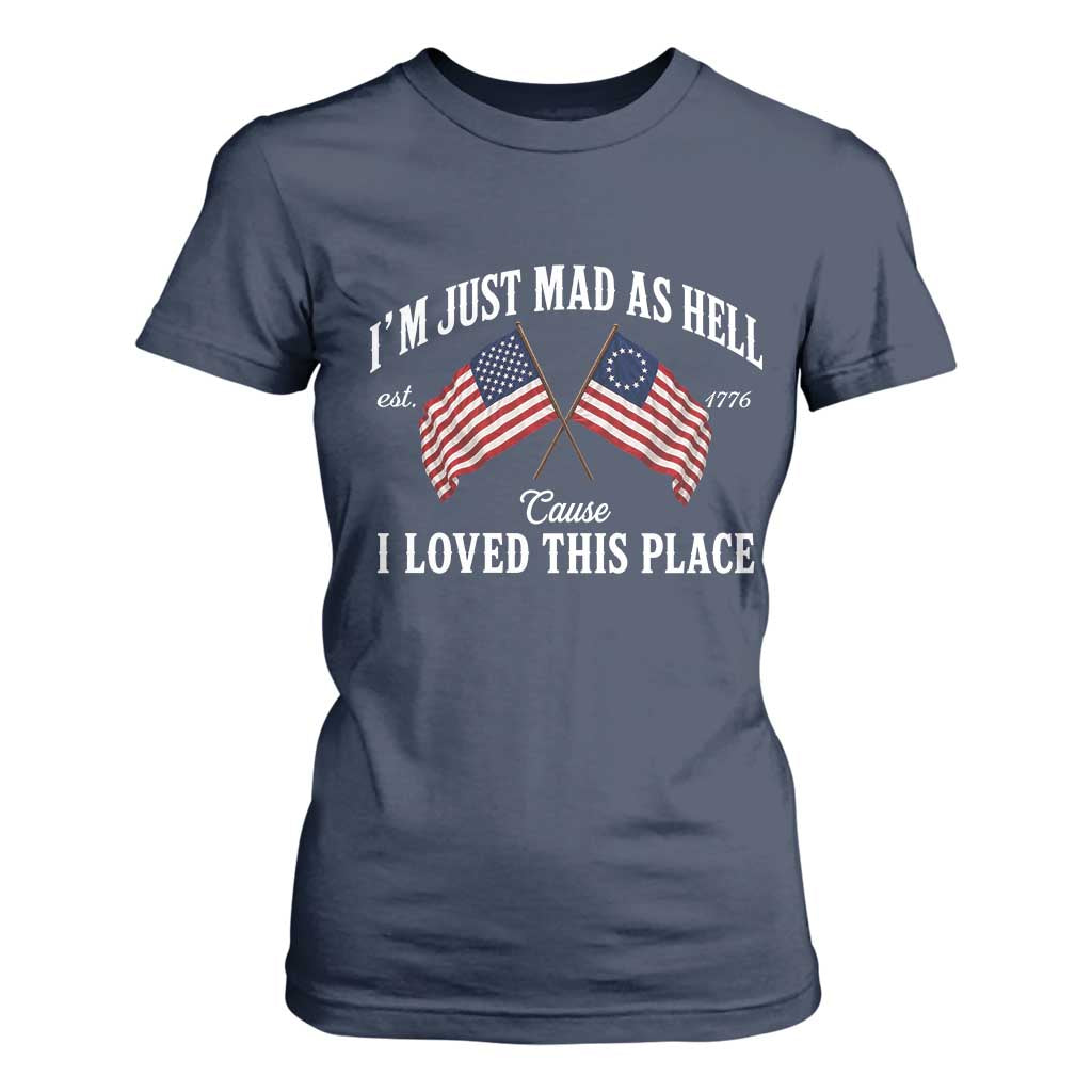 I'm Just Mad As Hell Cause I Loved This Place T Shirt For Women 4th of July TS11 Navy Print Your Wear