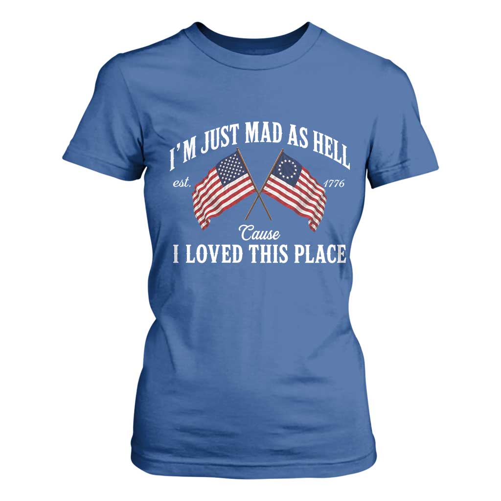 I'm Just Mad As Hell Cause I Loved This Place T Shirt For Women 4th of July TS11 Royal Blue Print Your Wear