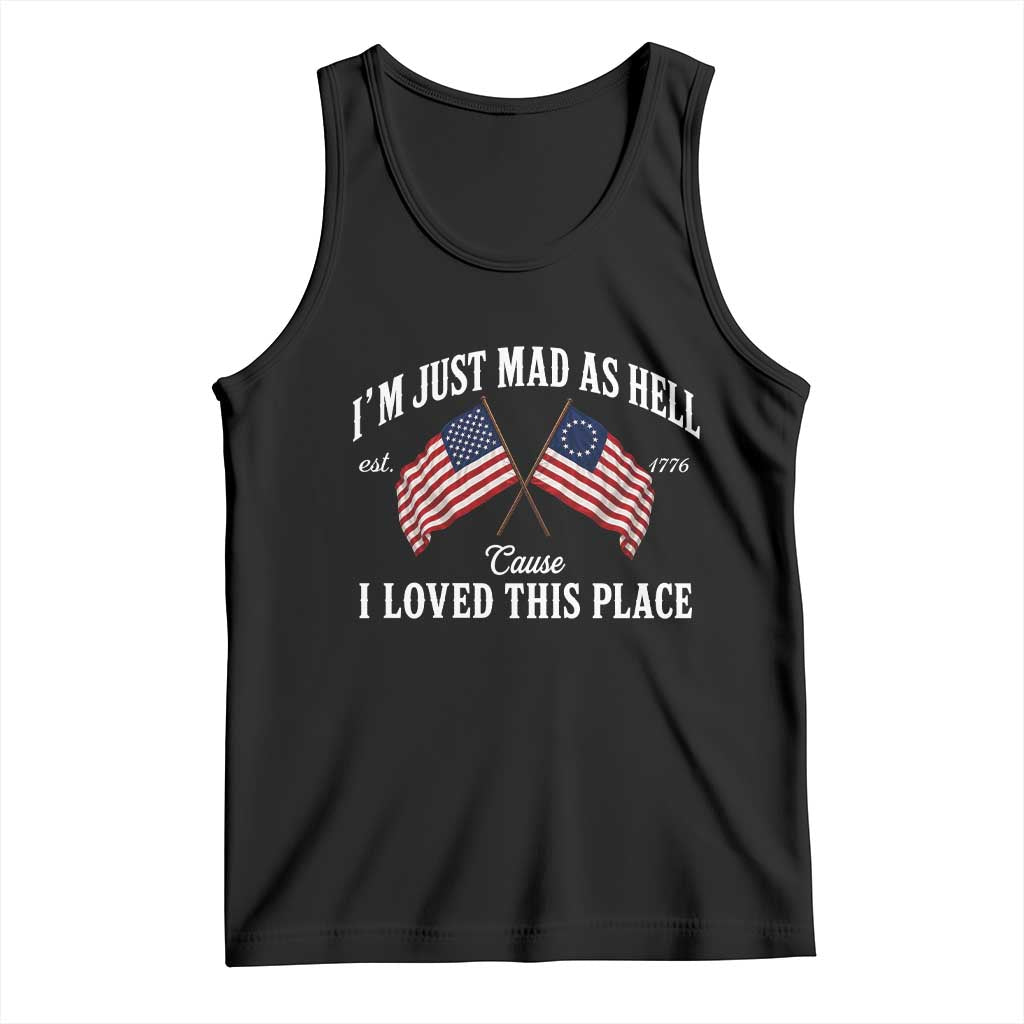 I'm Just Mad As Hell Cause I Loved This Place Tank Top 4th of July TS11 Black Print Your Wear