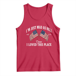 I'm Just Mad As Hell Cause I Loved This Place Tank Top 4th of July