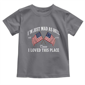 I'm Just Mad As Hell Cause I Loved This Place Toddler T Shirt 4th of July TS11 Charcoal Print Your Wear
