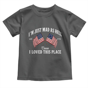 I'm Just Mad As Hell Cause I Loved This Place Toddler T Shirt 4th of July TS11 Dark Heather Print Your Wear