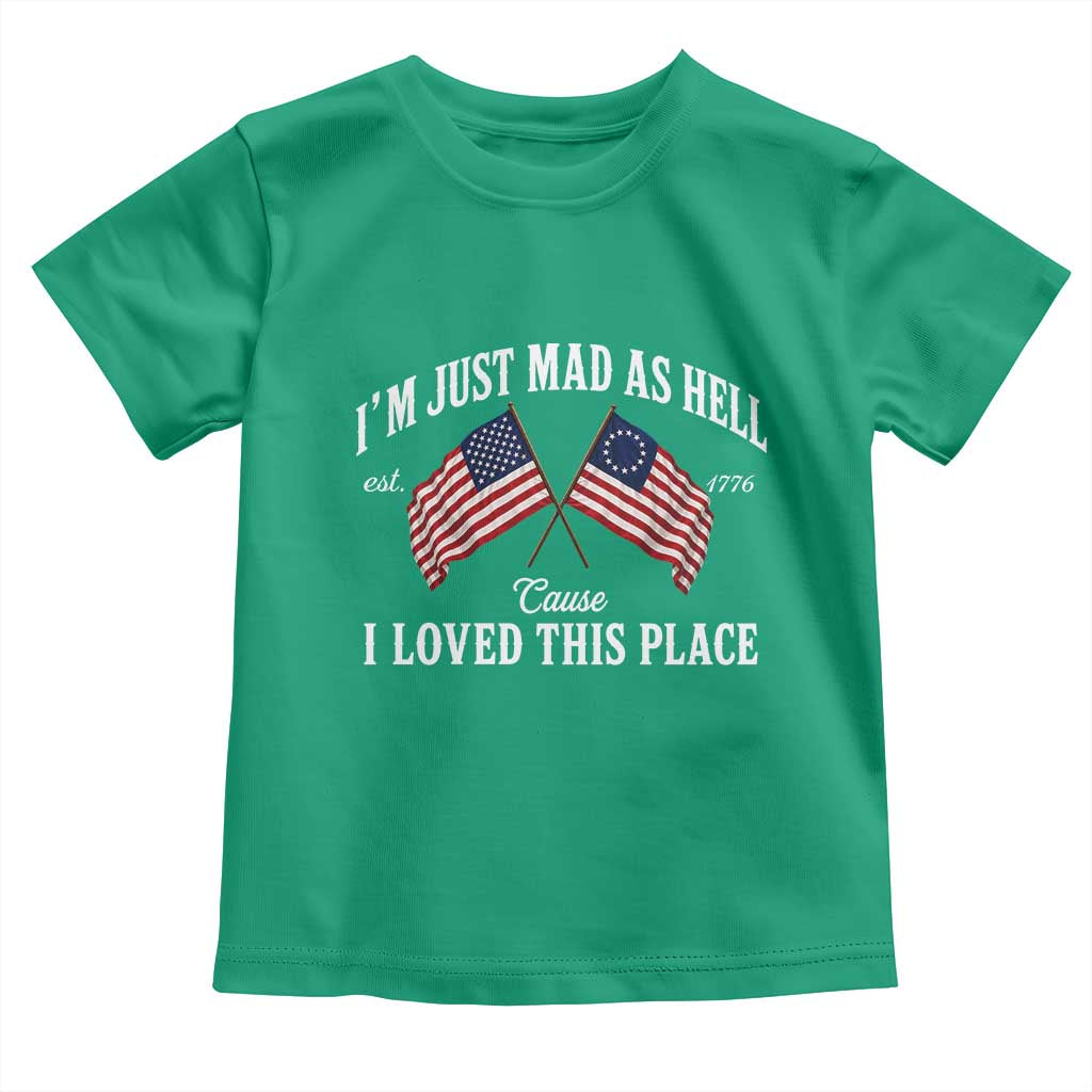I'm Just Mad As Hell Cause I Loved This Place Toddler T Shirt 4th of July TS11 Irish Green Print Your Wear