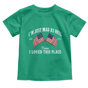 I'm Just Mad As Hell Cause I Loved This Place Toddler T Shirt 4th of July TS11 Irish Green Print Your Wear