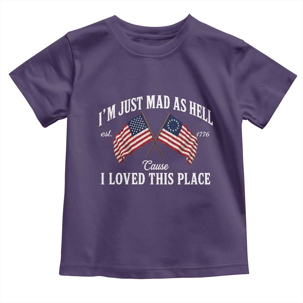 I'm Just Mad As Hell Cause I Loved This Place Toddler T Shirt 4th of July TS11 Purple Print Your Wear