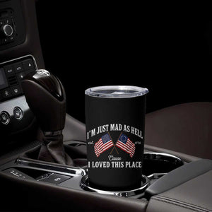 I'm Just Mad As Hell Cause I Loved This Place Tumbler Cup 4th of July