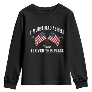 I'm Just Mad As Hell Cause I Loved This Place Youth Sweatshirt 4th of July TS11 Black Print Your Wear