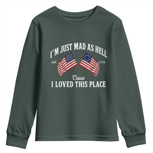 I'm Just Mad As Hell Cause I Loved This Place Youth Sweatshirt 4th of July TS11 Dark Forest Green Print Your Wear