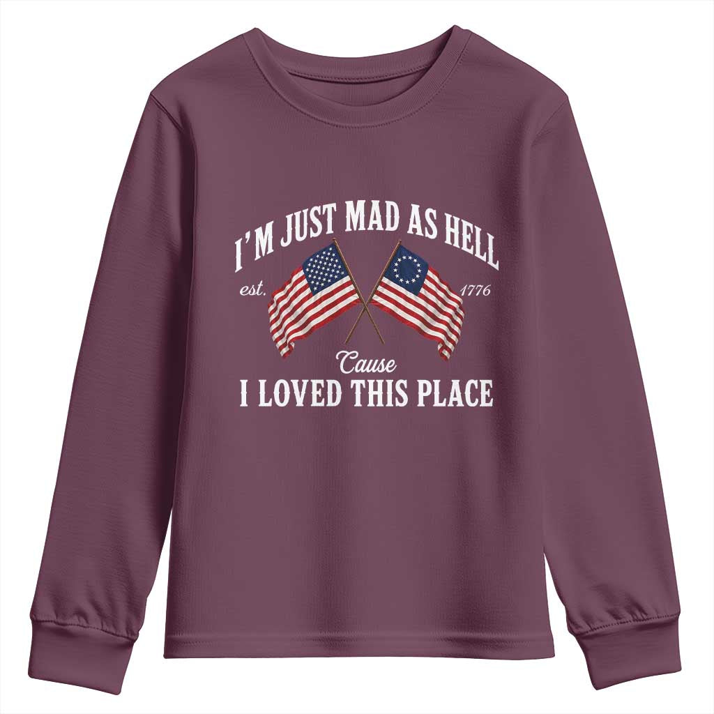 I'm Just Mad As Hell Cause I Loved This Place Youth Sweatshirt 4th of July TS11 Maroon Print Your Wear