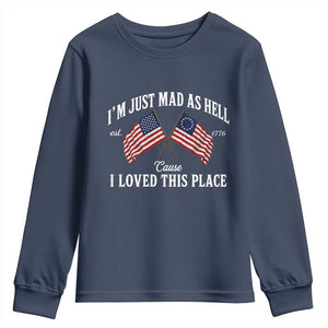 I'm Just Mad As Hell Cause I Loved This Place Youth Sweatshirt 4th of July TS11 Navy Print Your Wear