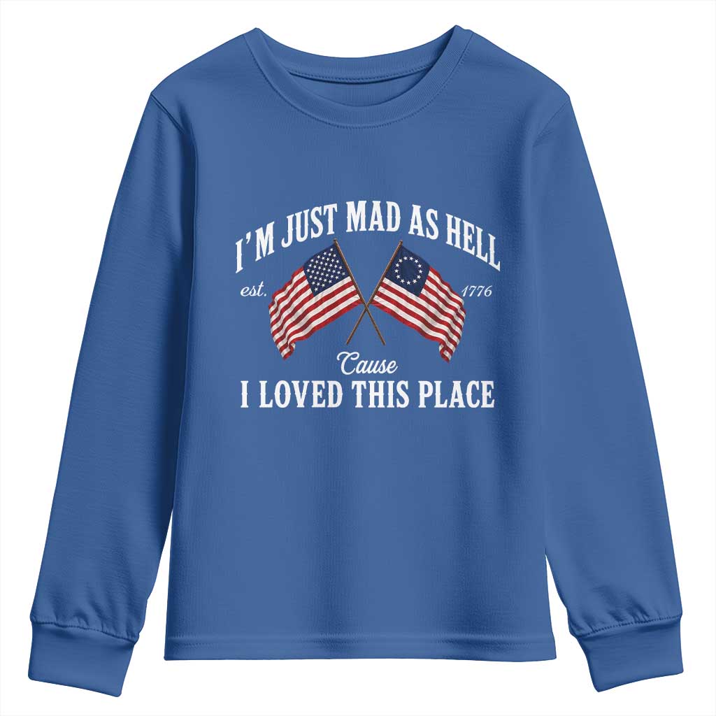 I'm Just Mad As Hell Cause I Loved This Place Youth Sweatshirt 4th of July TS11 Royal Blue Print Your Wear