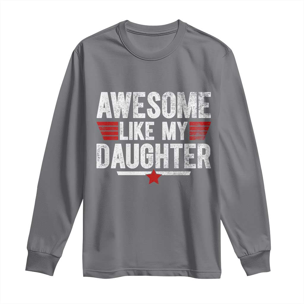 Awesome Like My Daughter Long Sleeve Shirt Funny Girl Dad Quote