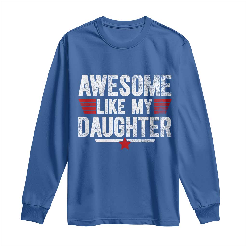 Awesome Like My Daughter Long Sleeve Shirt Funny Girl Dad Quote