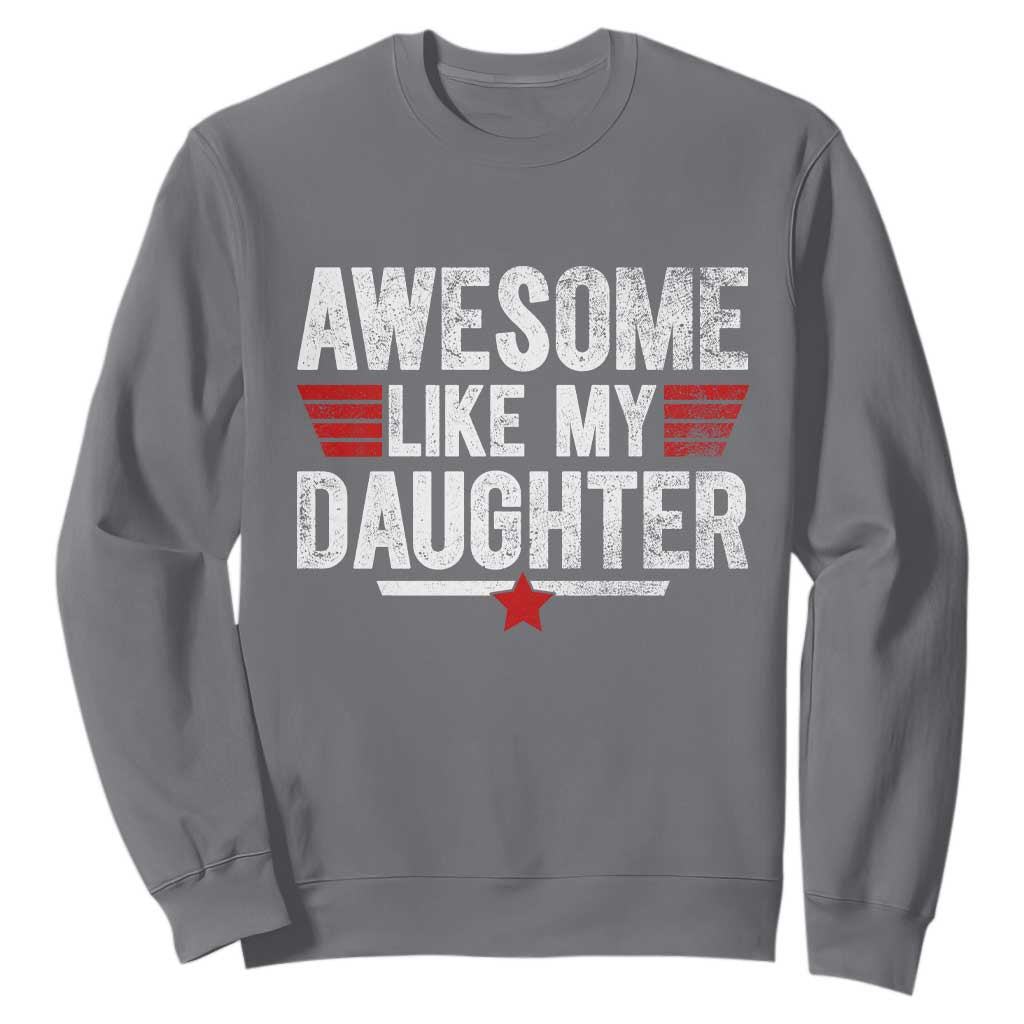 Awesome Like My Daughter Sweatshirt Funny Girl Dad Quote