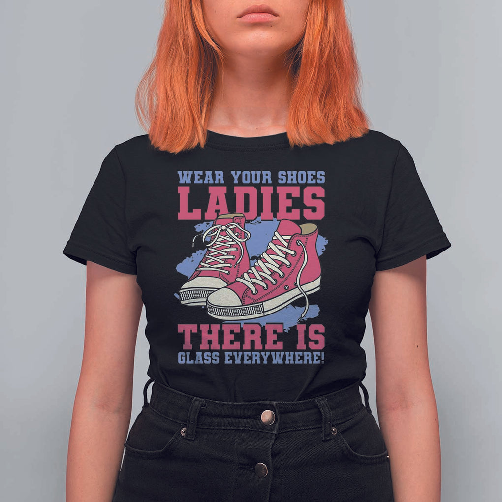 Madam Harris T Shirt For Women Wear Your Shoes Ladies There's Glass Everywhere TS11 Black Print Your Wear