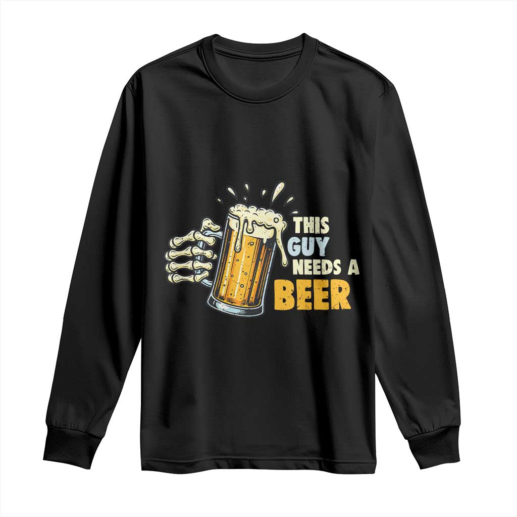 Funny This Guy Needs A Beer Long Sleeve Shirt Beer Drinking Skeleton Hand TS11 Black Print Your Wear