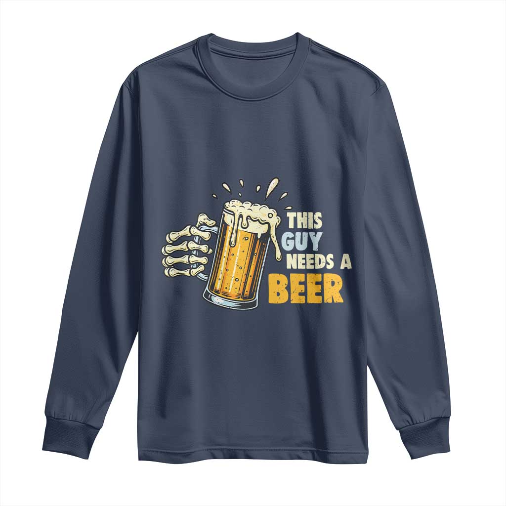 Funny This Guy Needs A Beer Long Sleeve Shirt Beer Drinking Skeleton Hand TS11 Navy Print Your Wear