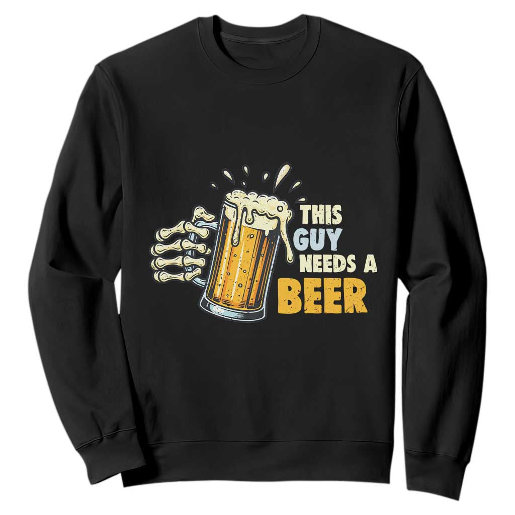 Funny This Guy Needs A Beer Sweatshirt Beer Drinking Skeleton Hand TS11 Black Print Your Wear